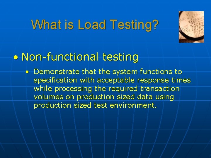 What is Load Testing? • Non-functional testing • Demonstrate that the system functions to