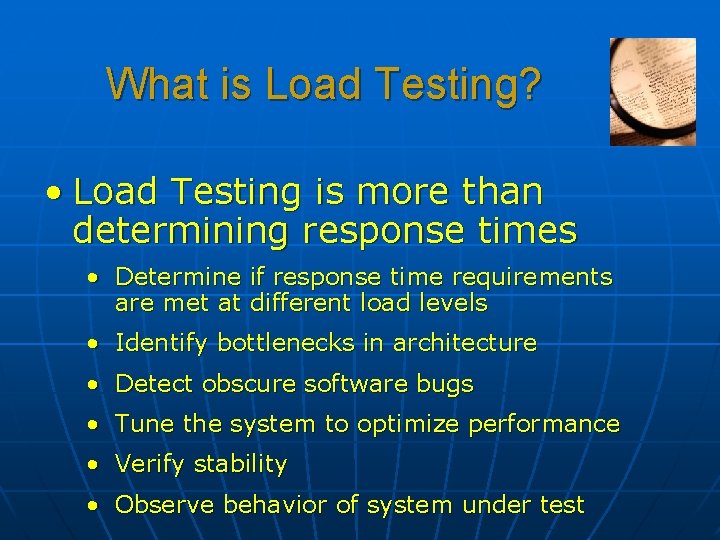 What is Load Testing? • Load Testing is more than determining response times •