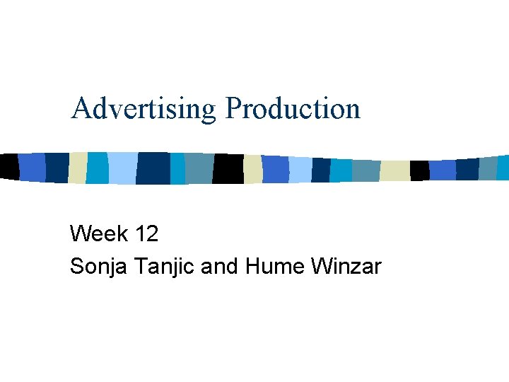 Advertising Production Week 12 Sonja Tanjic and Hume Winzar 