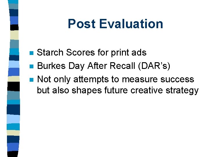 Post Evaluation n Starch Scores for print ads Burkes Day After Recall (DAR’s) Not