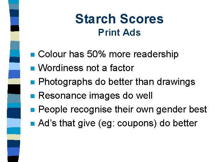 Starch Scores Print Ads n n n Colour has 50% more readership Wordiness not