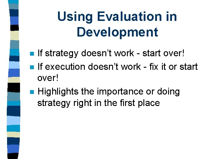 Using Evaluation in Development n n n If strategy doesn’t work - start over!