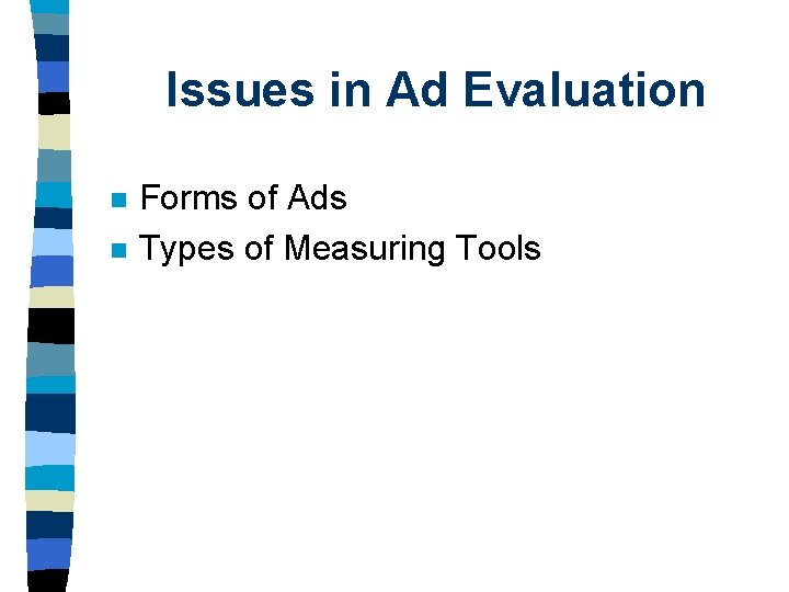 Issues in Ad Evaluation n n Forms of Ads Types of Measuring Tools 