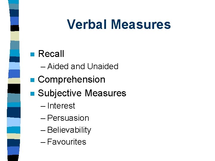 Verbal Measures n Recall – Aided and Unaided n n Comprehension Subjective Measures –