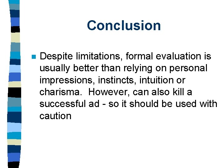 Conclusion n Despite limitations, formal evaluation is usually better than relying on personal impressions,