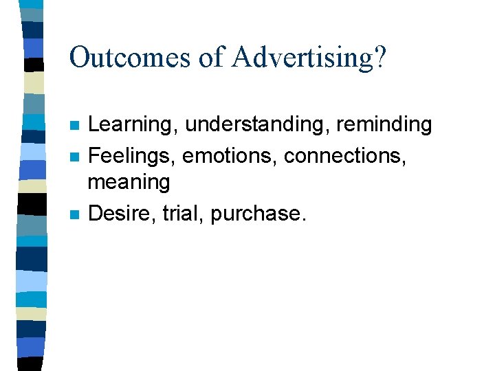 Outcomes of Advertising? n n n Learning, understanding, reminding Feelings, emotions, connections, meaning Desire,