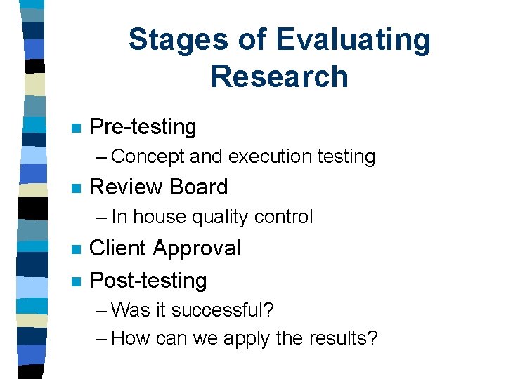 Stages of Evaluating Research n Pre-testing – Concept and execution testing n Review Board
