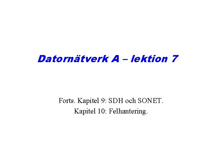 Datornätverk A – lektion 7 Forts. Kapitel 9: SDH och SONET. Kapitel 10: Felhantering.