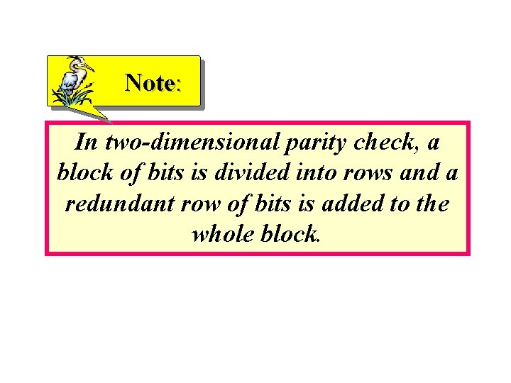 Note: In two-dimensional parity check, a block of bits is divided into rows and