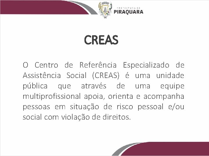 CREAS O Centro de Referência Especializado de Assistência Social (CREAS) é uma unidade pública