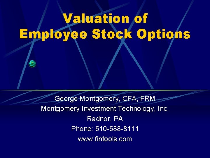 Valuation of Employee Stock Options George Montgomery, CFA, FRM Montgomery Investment Technology, Inc. Radnor,