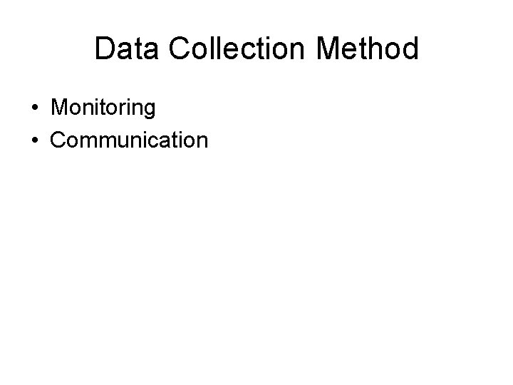 Data Collection Method • Monitoring • Communication Data Collection Method • Monitoring • Communication