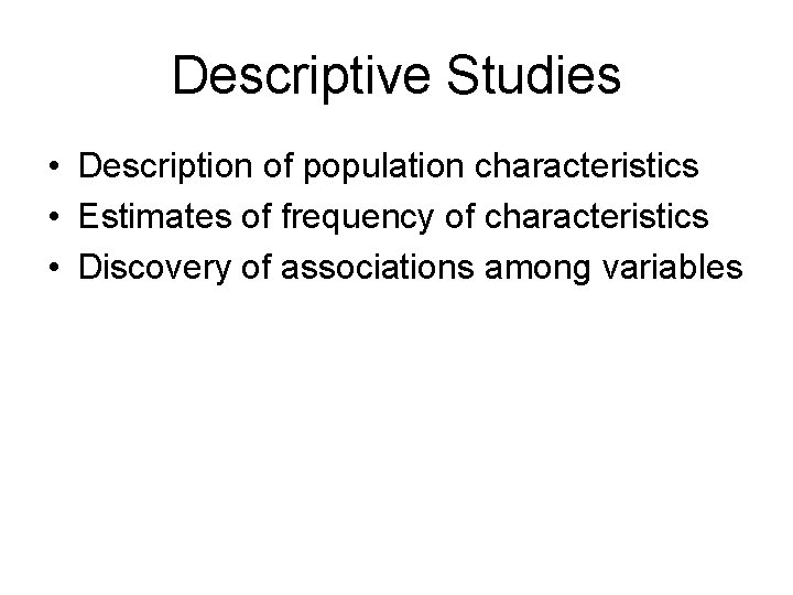 Descriptive Studies • Description of population characteristics • Estimates of frequency of characteristics • Descriptive Studies • Description of population characteristics • Estimates of frequency of characteristics •