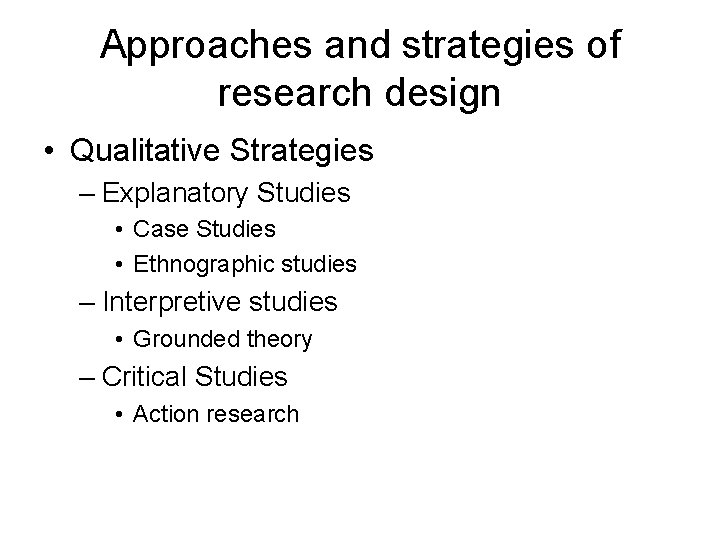Approaches and strategies of research design • Qualitative Strategies – Explanatory Studies • Case Approaches and strategies of research design • Qualitative Strategies – Explanatory Studies • Case