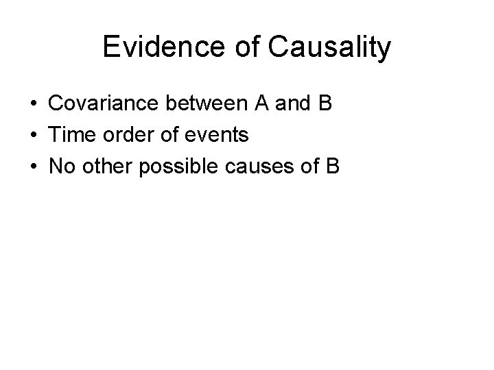 Evidence of Causality • Covariance between A and B • Time order of events Evidence of Causality • Covariance between A and B • Time order of events