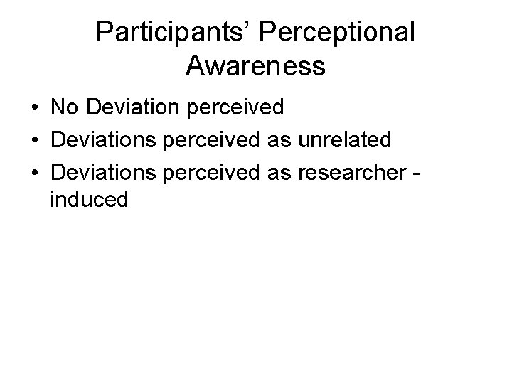 Participants’ Perceptional Awareness • No Deviation perceived • Deviations perceived as unrelated • Deviations Participants’ Perceptional Awareness • No Deviation perceived • Deviations perceived as unrelated • Deviations