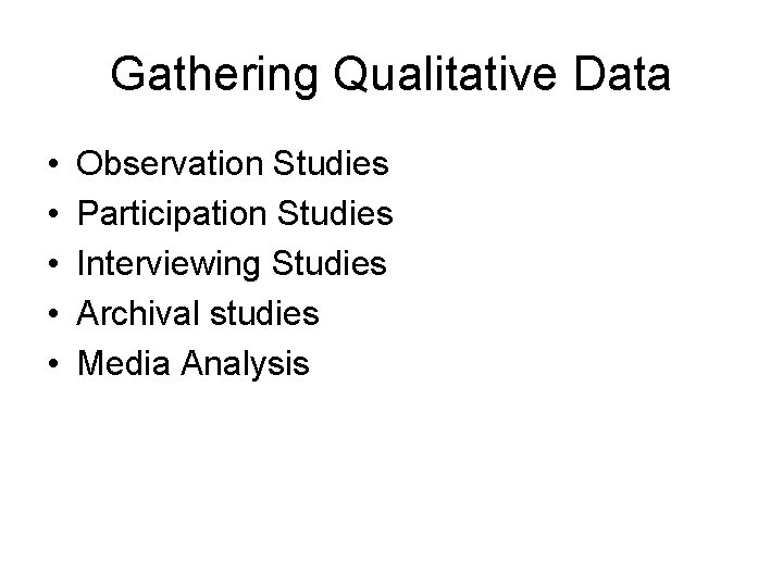 Gathering Qualitative Data • • • Observation Studies Participation Studies Interviewing Studies Archival studies Gathering Qualitative Data • • • Observation Studies Participation Studies Interviewing Studies Archival studies
