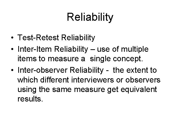 Reliability • Test-Retest Reliability • Inter-Item Reliability – use of multiple items to measure Reliability • Test-Retest Reliability • Inter-Item Reliability – use of multiple items to measure