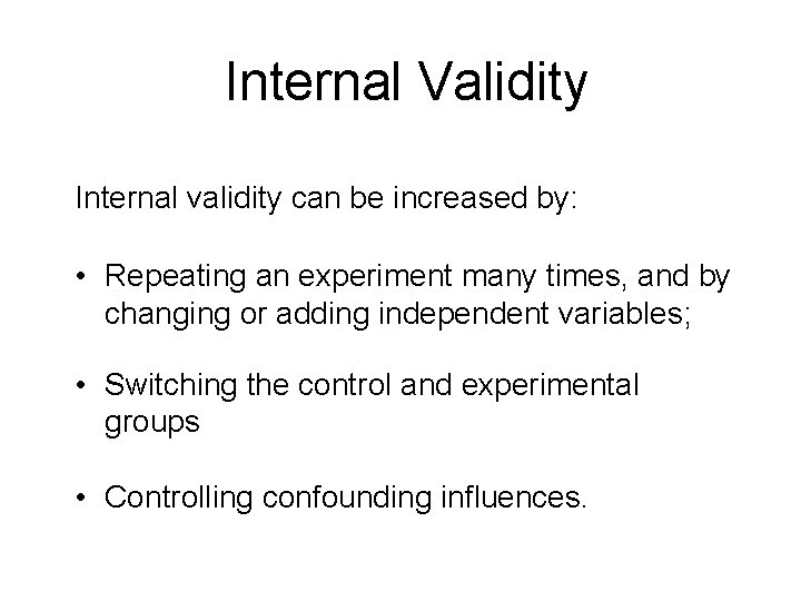Internal Validity Internal validity can be increased by: • Repeating an experiment many times, Internal Validity Internal validity can be increased by: • Repeating an experiment many times,