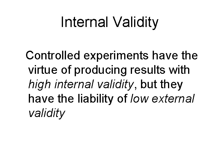 Internal Validity Controlled experiments have the virtue of producing results with high internal validity, Internal Validity Controlled experiments have the virtue of producing results with high internal validity,