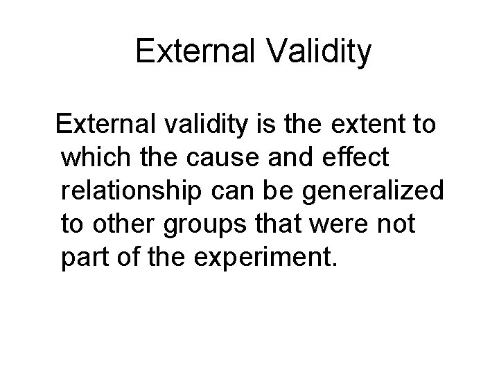 External Validity External validity is the extent to which the cause and effect relationship External Validity External validity is the extent to which the cause and effect relationship