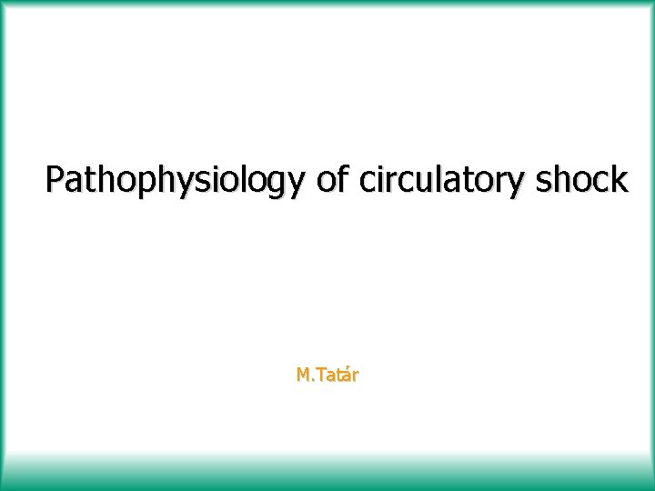 Pathophysiology of circulatory shock M. Tatár 