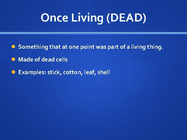 Once Living (DEAD) Something that at one point was part of a living thing.