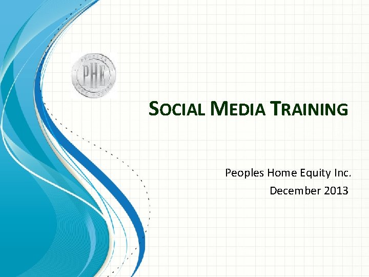 SOCIAL MEDIA TRAINING Peoples Home Equity Inc. December 2013 