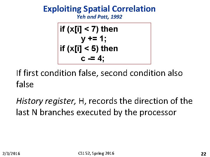 Exploiting Spatial Correlation Yeh and Patt, 1992 if (x[i] < 7) then y +=