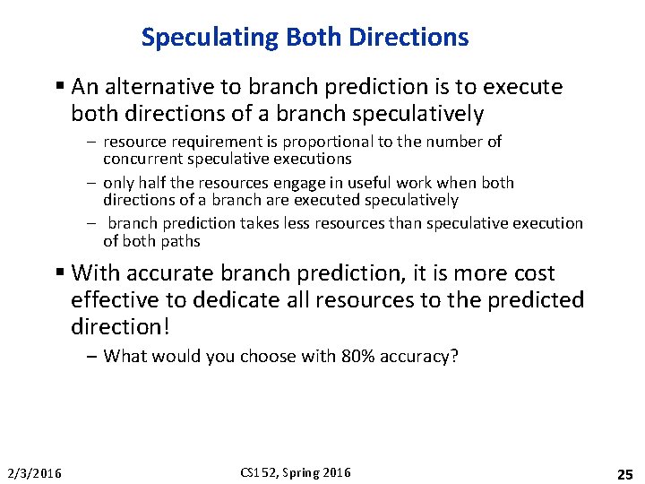 Speculating Both Directions § An alternative to branch prediction is to execute both directions