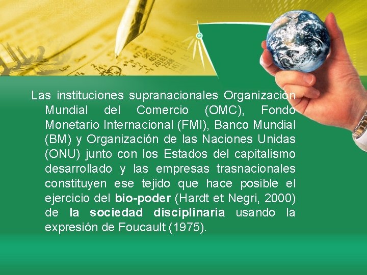 Las instituciones supranacionales Organización Mundial del Comercio (OMC), Fondo Monetario Internacional (FMI), Banco Mundial