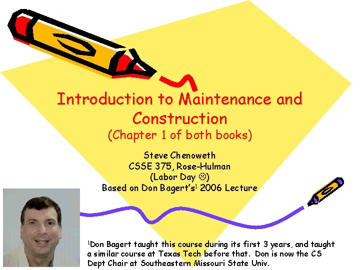 Introduction to Maintenance and Construction (Chapter 1 of both books) Steve Chenoweth CSSE 375,