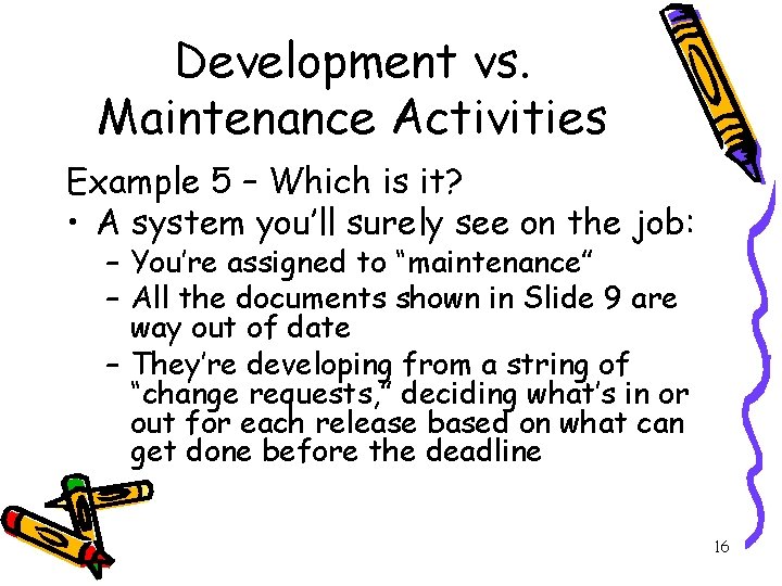 Development vs. Maintenance Activities Example 5 – Which is it? • A system you’ll