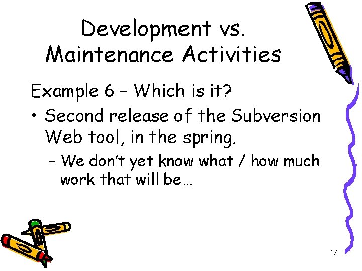 Development vs. Maintenance Activities Example 6 – Which is it? • Second release of