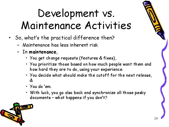 Development vs. Maintenance Activities • So, what’s the practical difference then? – Maintenance has