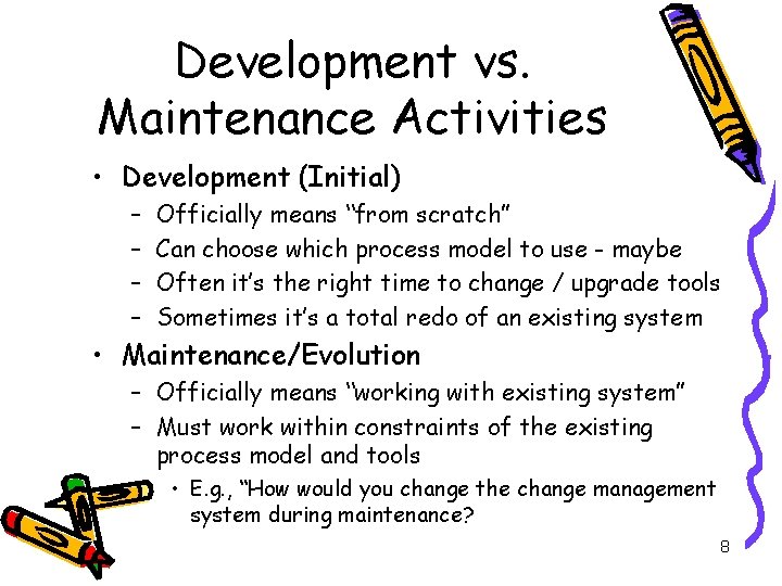 Development vs. Maintenance Activities • Development (Initial) – – Officially means “from scratch” Can