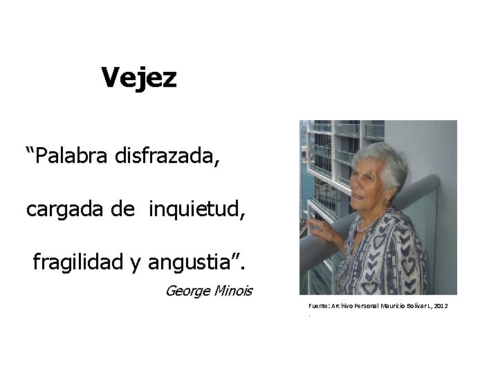 Vejez “Palabra disfrazada, cargada de inquietud, fragilidad y angustia”. George Minois Fuente: Archivo Personal