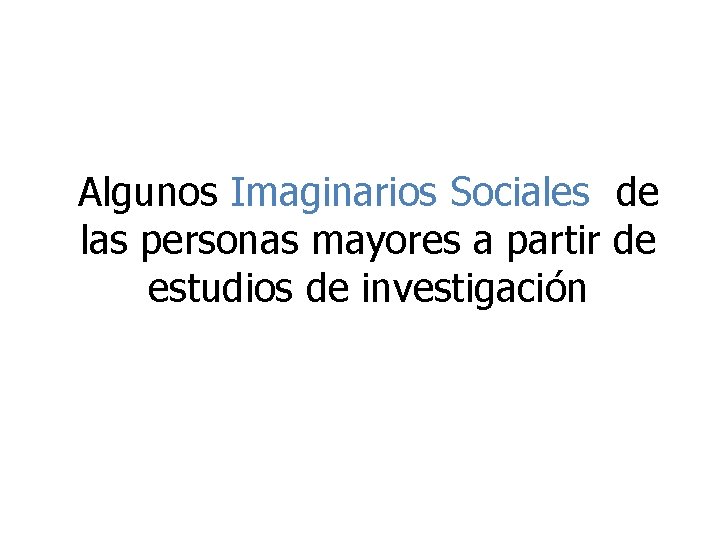 Algunos Imaginarios Sociales de las personas mayores a partir de estudios de investigación 