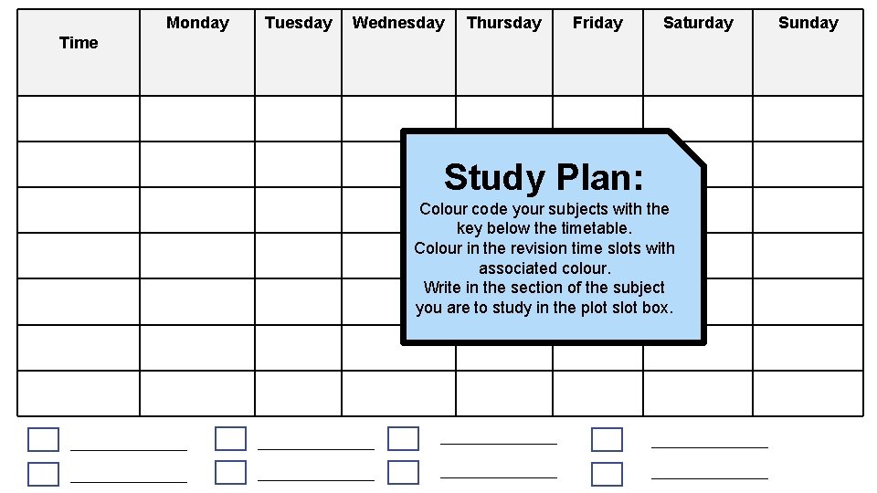 Monday Tuesday Wednesday Thursday Friday Saturday Time Study Plan: Colour code your subjects with