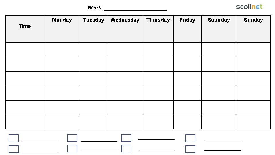 Week: ___________ Monday Time Tuesday Wednesday Thursday Friday Saturday Sunday 