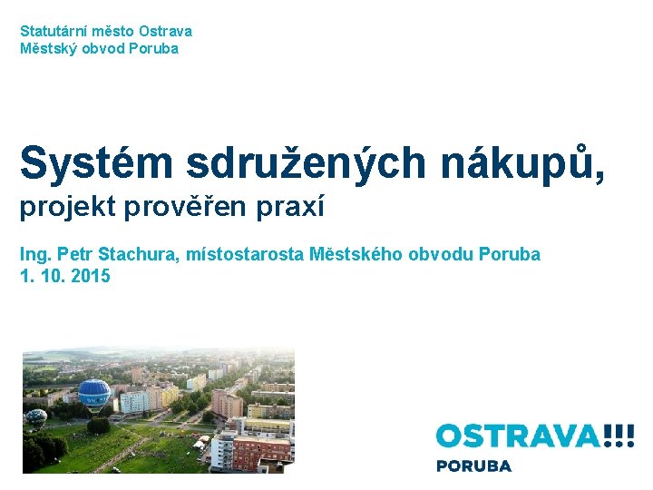 Statutární město Ostrava Městský obvod Poruba Systém sdružených nákupů, projekt prověřen praxí Ing. Petr