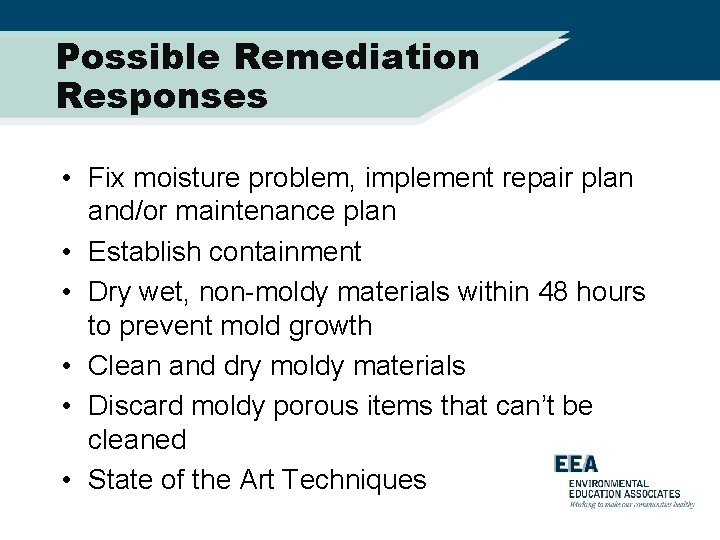 Possible Remediation Responses • Fix moisture problem, implement repair plan and/or maintenance plan •