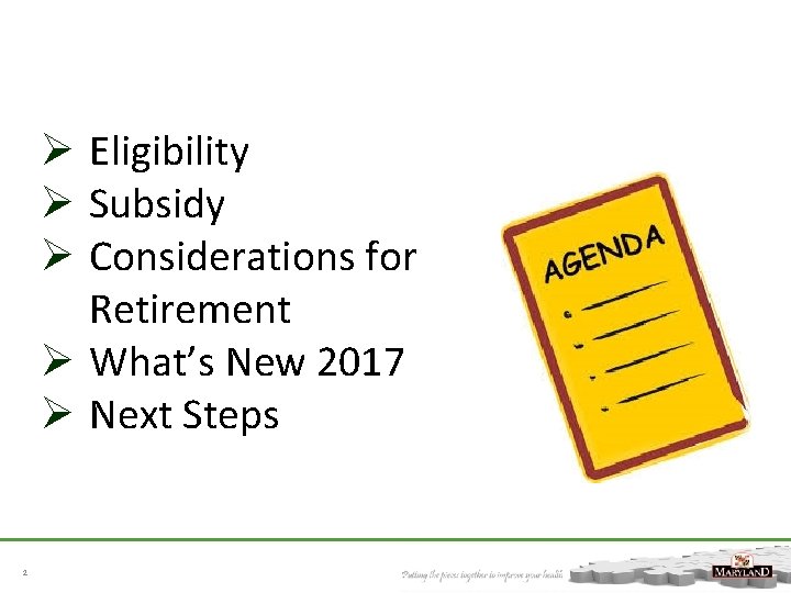 Ø Eligibility Ø Subsidy Ø Considerations for Retirement Ø What’s New 2017 Ø Next