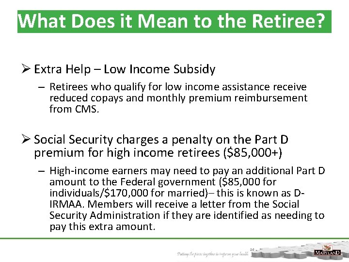 What Does it Mean to the Retiree? Ø Extra Help – Low Income Subsidy