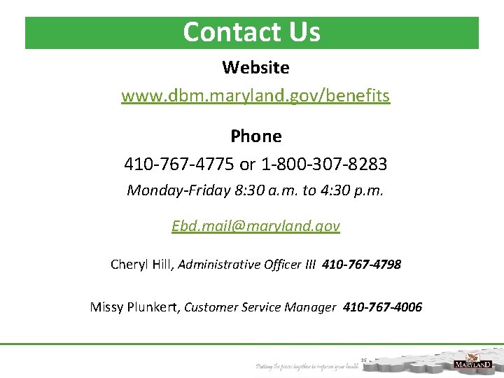 Contact Us Website www. dbm. maryland. gov/benefits Phone 410 -767 -4775 or 1 -800