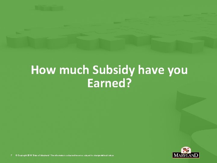How much Subsidy have you Earned? 7 © Copyright 2016 State of Maryland. The