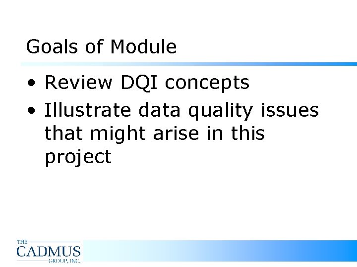 Goals of Module • Review DQI concepts • Illustrate data quality issues that might Goals of Module • Review DQI concepts • Illustrate data quality issues that might