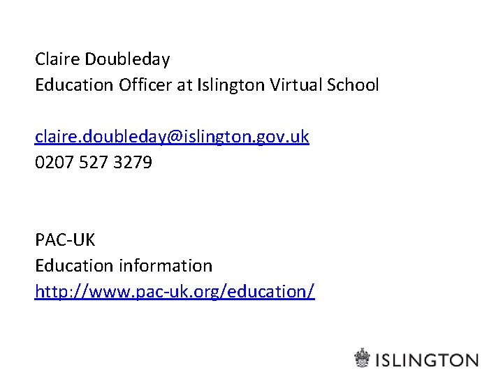 Claire Doubleday Education Officer at Islington Virtual School claire. doubleday@islington. gov. uk 0207 527 Claire Doubleday Education Officer at Islington Virtual School claire. doubleday@islington. gov. uk 0207 527