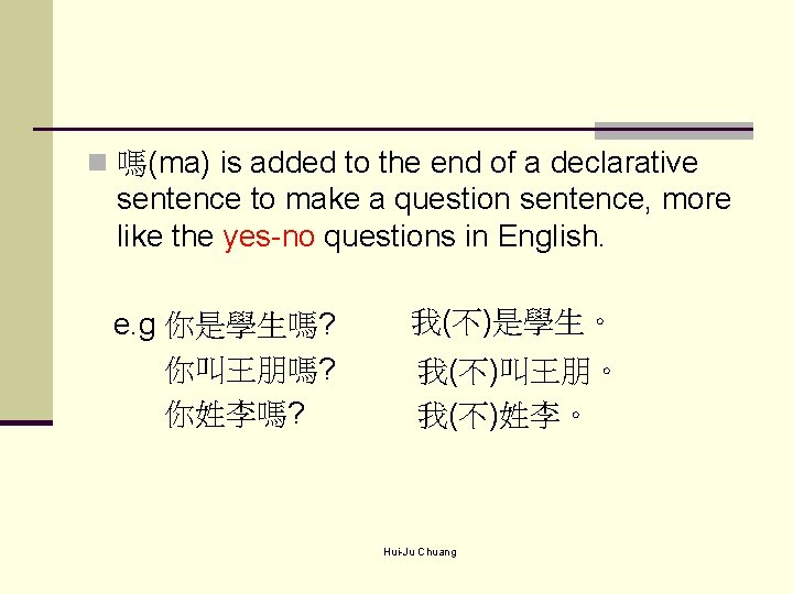 n 嗎(ma) is added to the end of a declarative sentence to make a