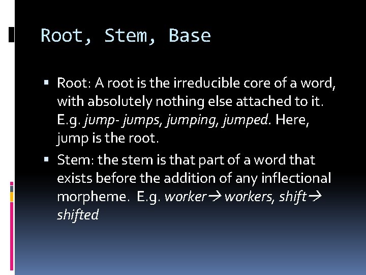 Root, Stem, Base Root: A root is the irreducible core of a word, with